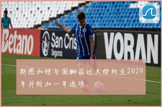 斯图加特与国脚翁达夫续约至2029年并附加一年选项
